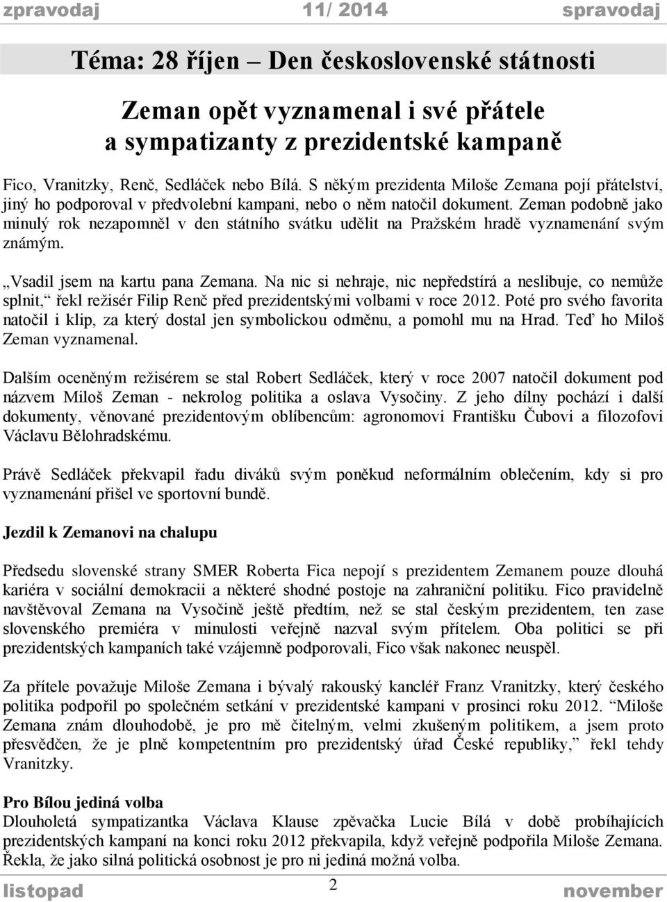 Zeman podobně jako minulý rok nezapomněl v den státního svátku udělit na Pražském hradě vyznamenání svým známým. Vsadil jsem na kartu pana Zemana.