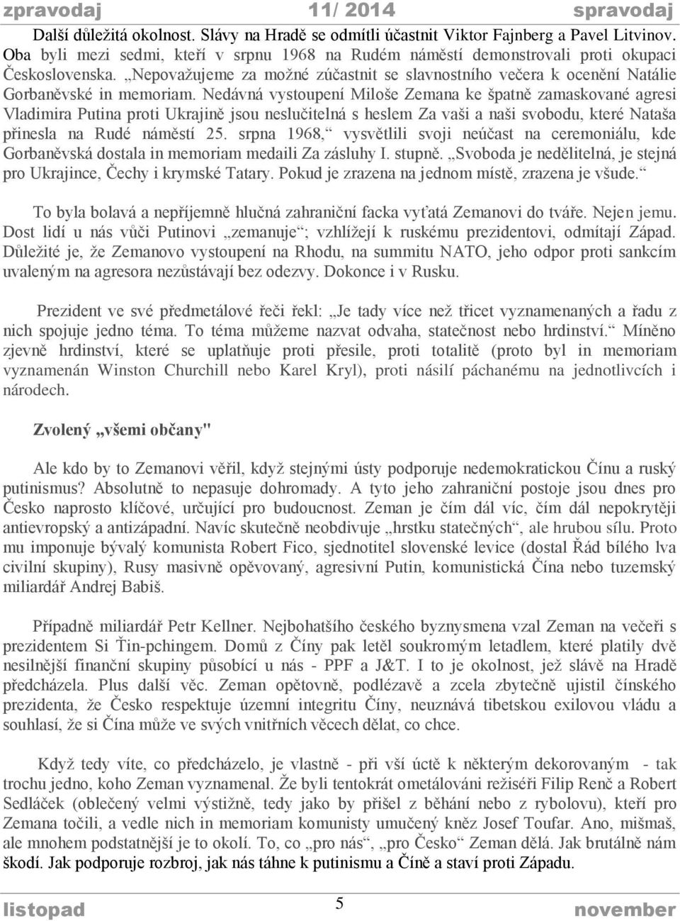 Nedávná vystoupení Miloše Zemana ke špatně zamaskované agresi Vladimira Putina proti Ukrajině jsou neslučitelná s heslem Za vaši a naši svobodu, které Nataša přinesla na Rudé náměstí 25.