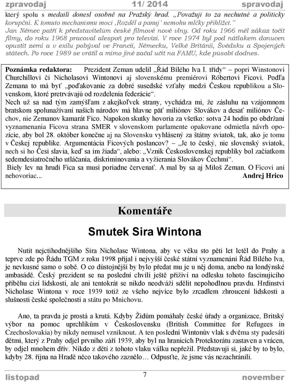 V roce 1974 byl pod nátlakem donucen opustit zemi a v exilu pobýval ve Francii, Německu, Velké Británii, Švédsku a Spojených státech.