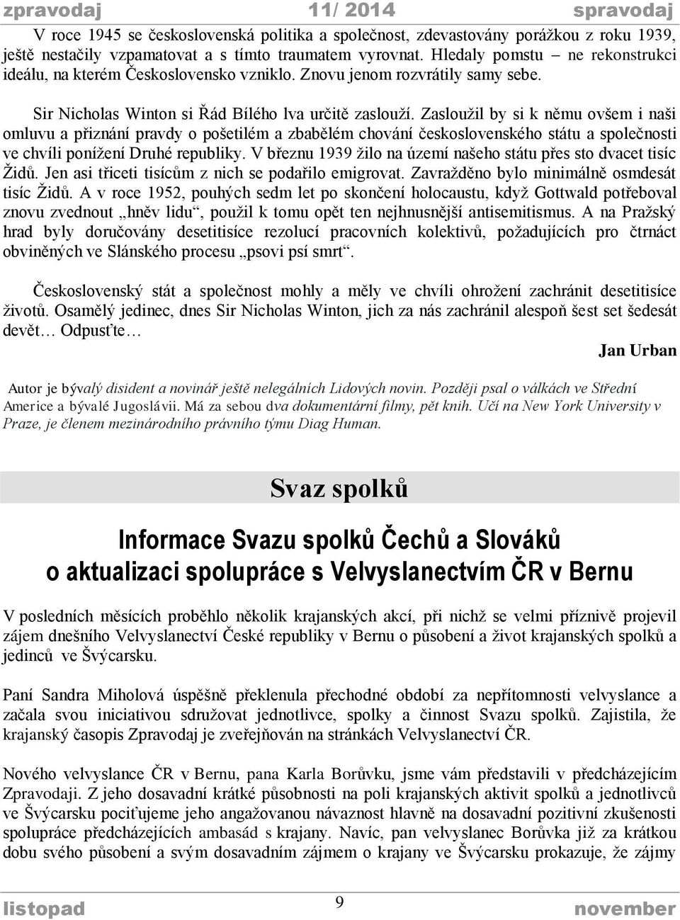 Zasloužil by si k němu ovšem i naši omluvu a přiznání pravdy o pošetilém a zbabělém chování československého státu a společnosti ve chvíli ponížení Druhé republiky.