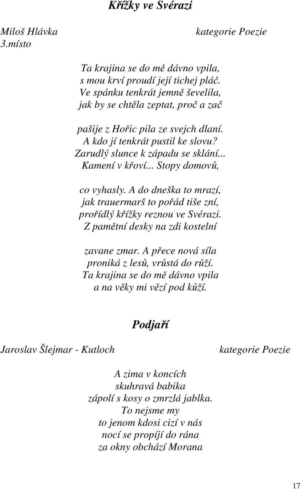 .. Stopy domovů, co vyhasly. A do dneška to mrazí, jak trauermarš to pořád tiše zní, prořídlý křížky reznou ve Svérazi. Z pamětní desky na zdi kostelní zavane zmar.