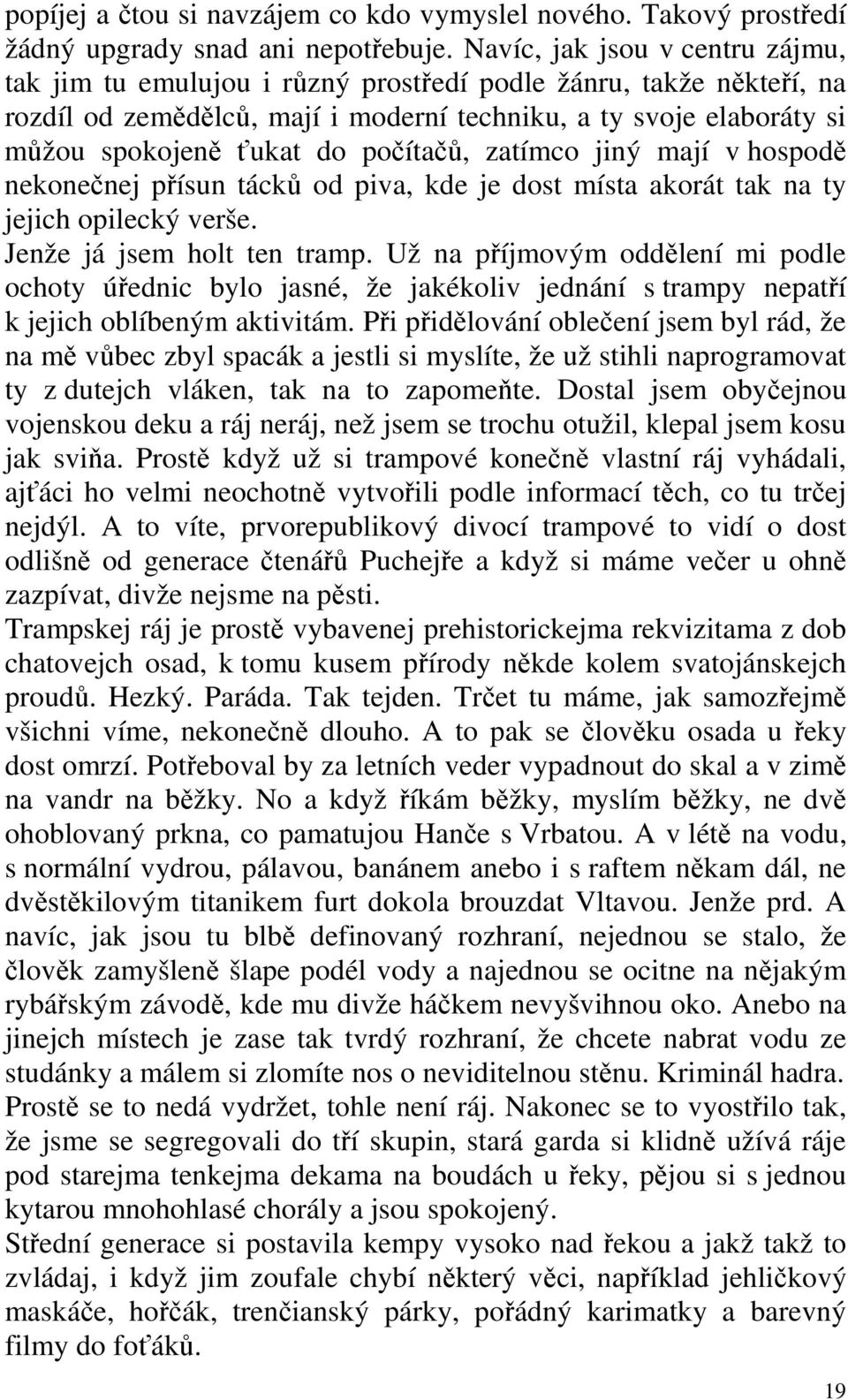 počítačů, zatímco jiný mají v hospodě nekonečnej přísun tácků od piva, kde je dost místa akorát tak na ty jejich opilecký verše. Jenže já jsem holt ten tramp.