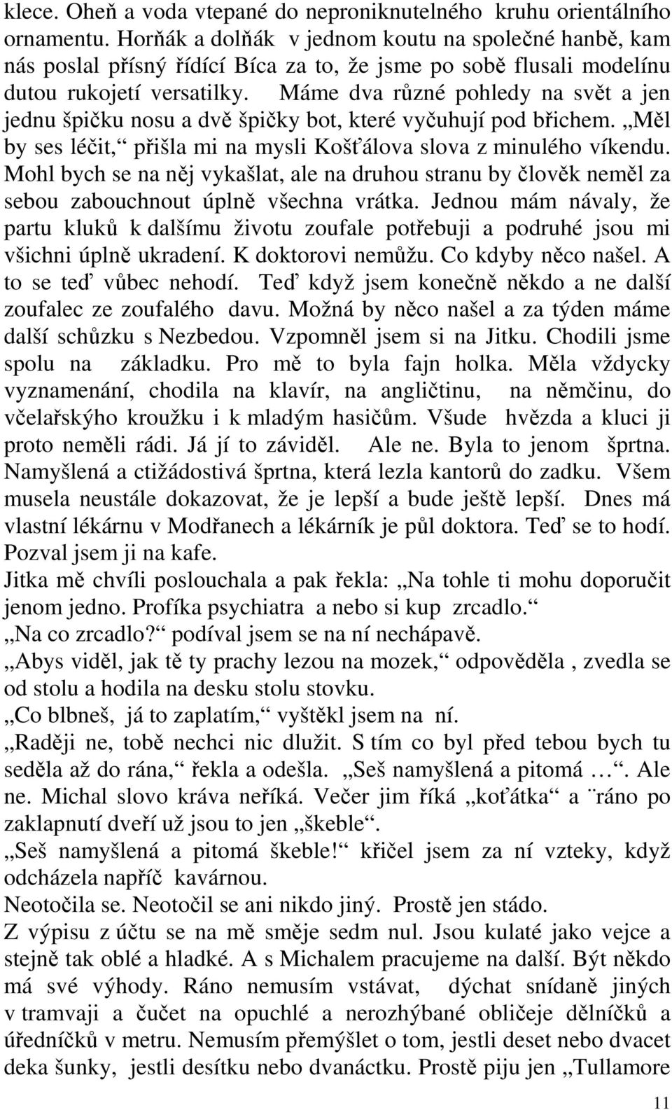 Máme dva různé pohledy na svět a jen jednu špičku nosu a dvě špičky bot, které vyčuhují pod břichem. Měl by ses léčit, přišla mi na mysli Košťálova slova z minulého víkendu.