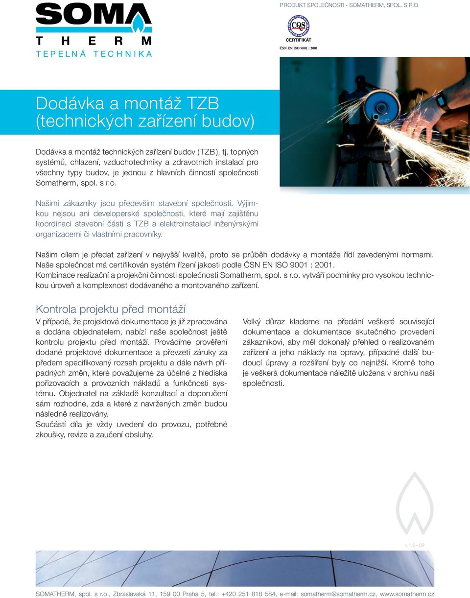 Výjimkou nejsou ani developerské společnosti, které mají zajištěnu koordinaci stavební části s TZB a elektroinstalací inženýrskými organizacemi či vlastními pracovníky.