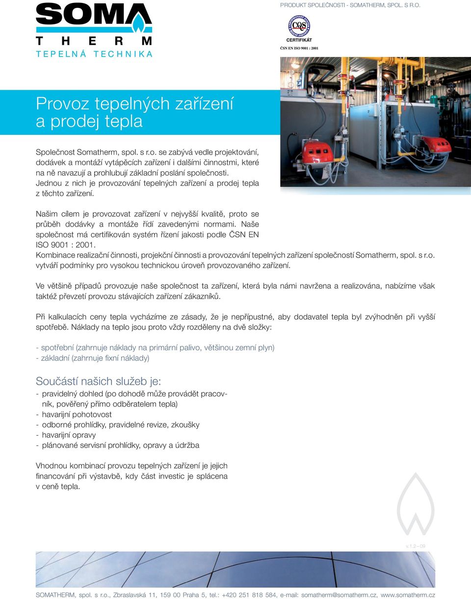 Naše společnost má certifi kován systém řízení jakosti podle ČSN EN ISO 9001 : 2001. Kombinace realizační činnosti, projekční činnosti a provozování tepelných zařízení společností Somatherm, spol.