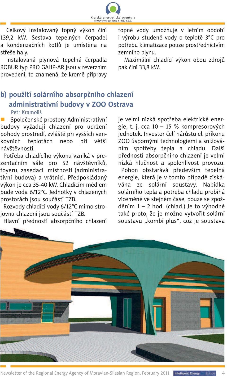 potřebu klimatizace pouze prostřednictvím zemního plynu. Maximální chladící výkon obou zdrojů pak činí 33,8 kw.