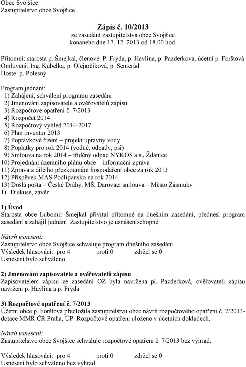 Polesný Program jednání: 1) Zahájení, schválení programu zasedání 2) Jmenování zapisovatele a ověřovatelů zápisu 3) Rozpočtové opatření č.