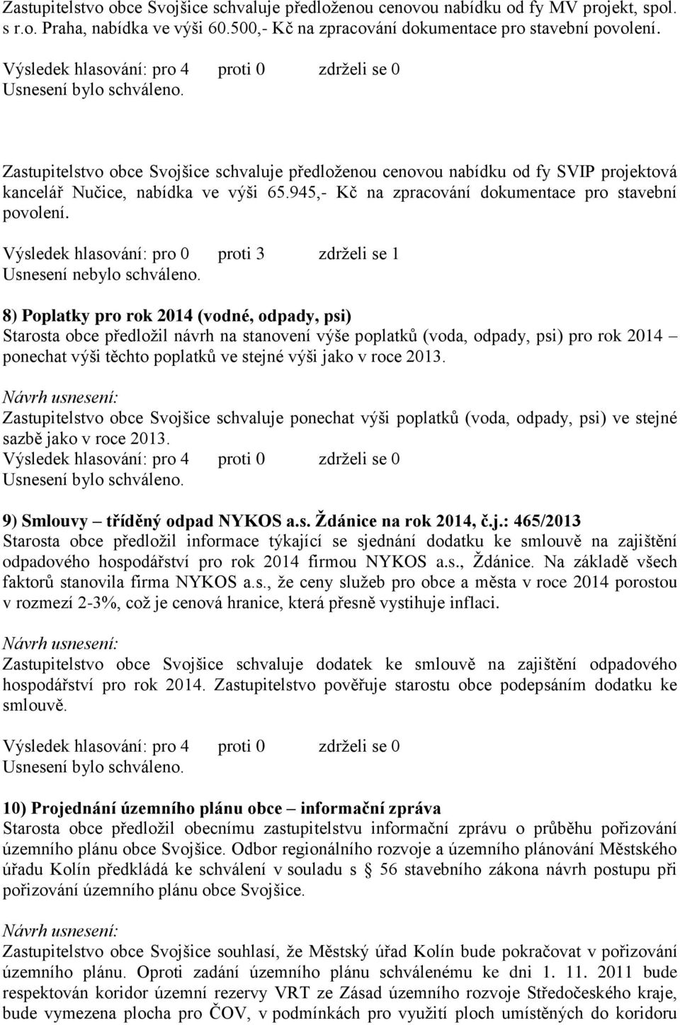 Výsledek hlasování: pro 0 proti 3 zdrželi se 1 Usnesení nebylo schváleno.