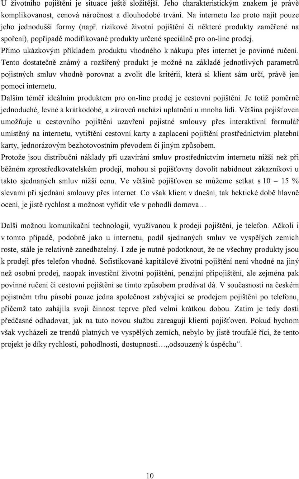 rizikové životní pojištění či některé produkty zaměřené na spoření), popřípadě modifikované produkty určené speciálně pro on-line prodej.