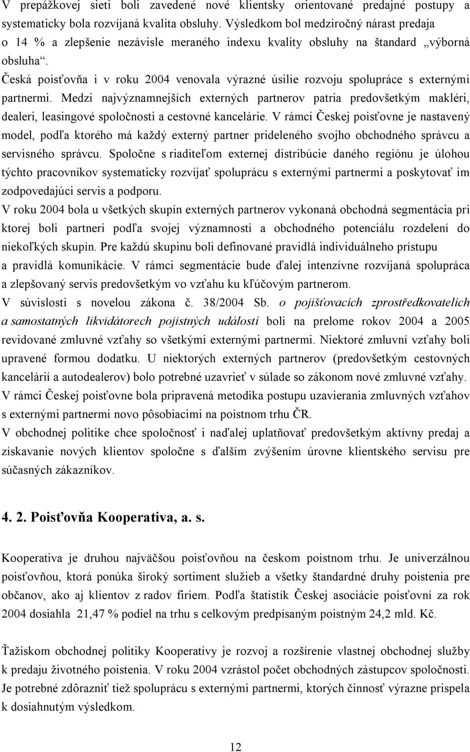 Česká poisťovňa i v roku 2004 venovala výrazné úsilie rozvoju spolupráce s externými partnermi.