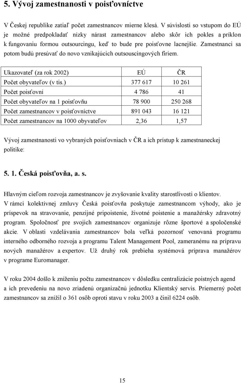 Zamestnanci sa potom budú presúvať do novo vznikajúcich outsouscingových firiem. Ukazovateľ (za rok 2002) EÚ ČR Počet obyvateľov (v tis.