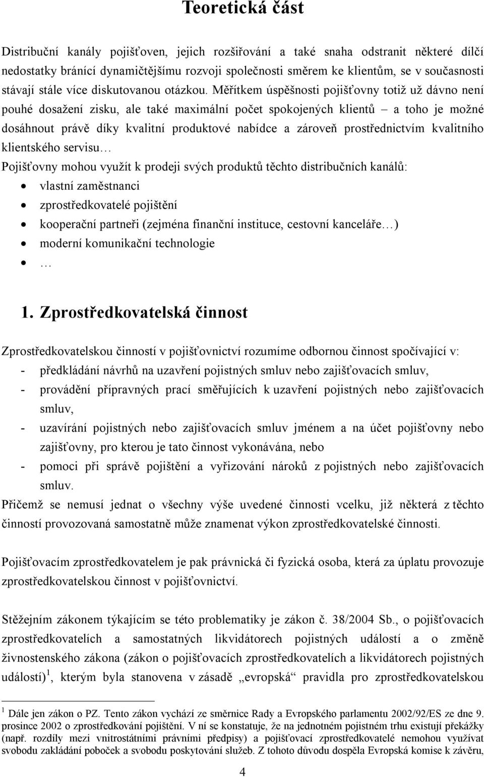 Měřítkem úspěšnosti pojišťovny totiž už dávno není pouhé dosažení zisku, ale také maximální počet spokojených klientů a toho je možné dosáhnout právě díky kvalitní produktové nabídce a zároveň