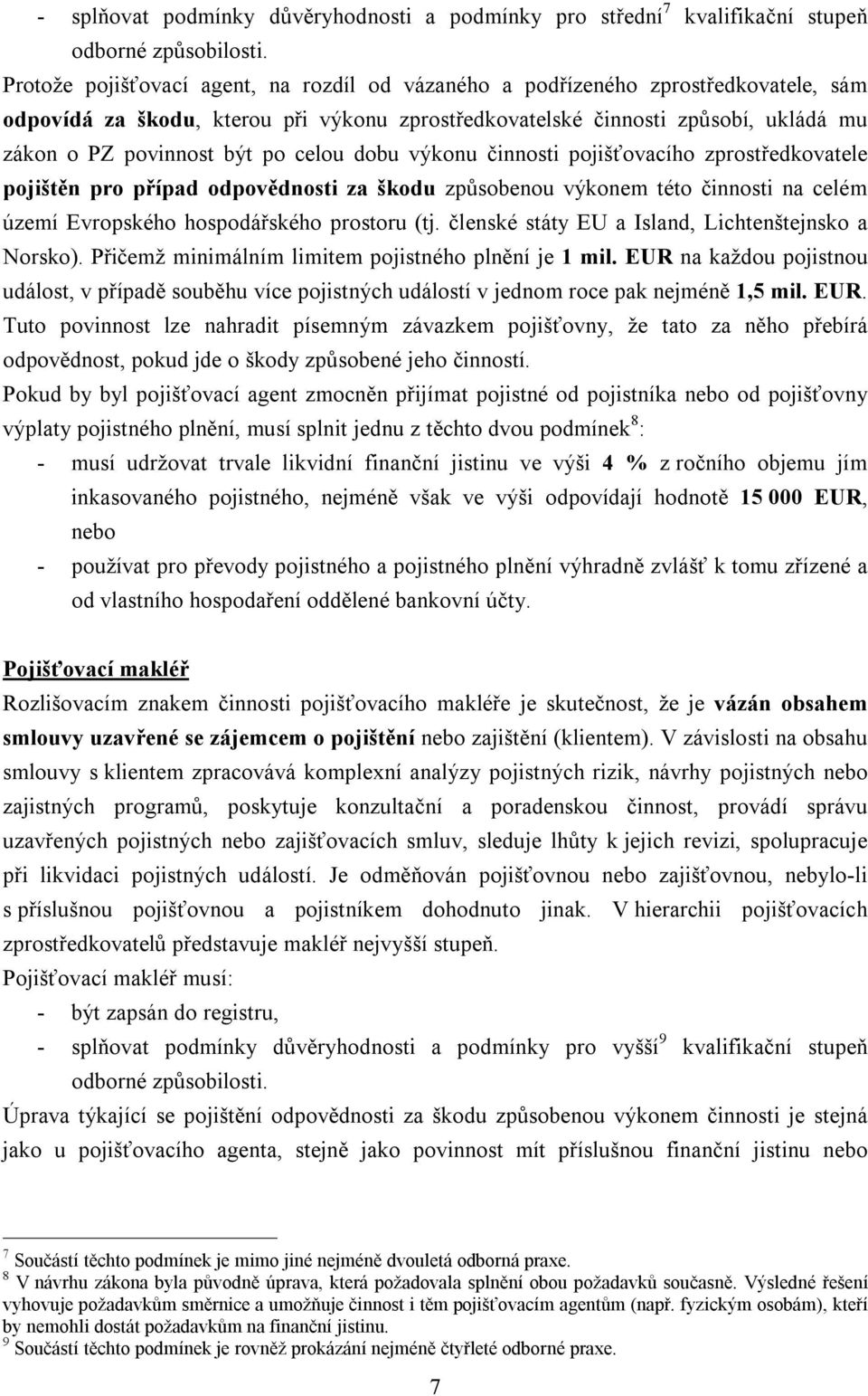 celou dobu výkonu činnosti pojišťovacího zprostředkovatele pojištěn pro případ odpovědnosti za škodu způsobenou výkonem této činnosti na celém území Evropského hospodářského prostoru (tj.