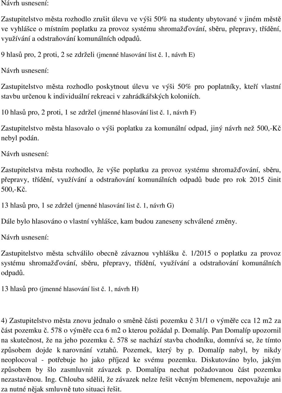 1, návrh E) Zastupitelstvo města rozhodlo poskytnout úlevu ve výši 50% pro poplatníky, kteří vlastní stavbu určenou k individuální rekreaci v zahrádkářských koloniích.