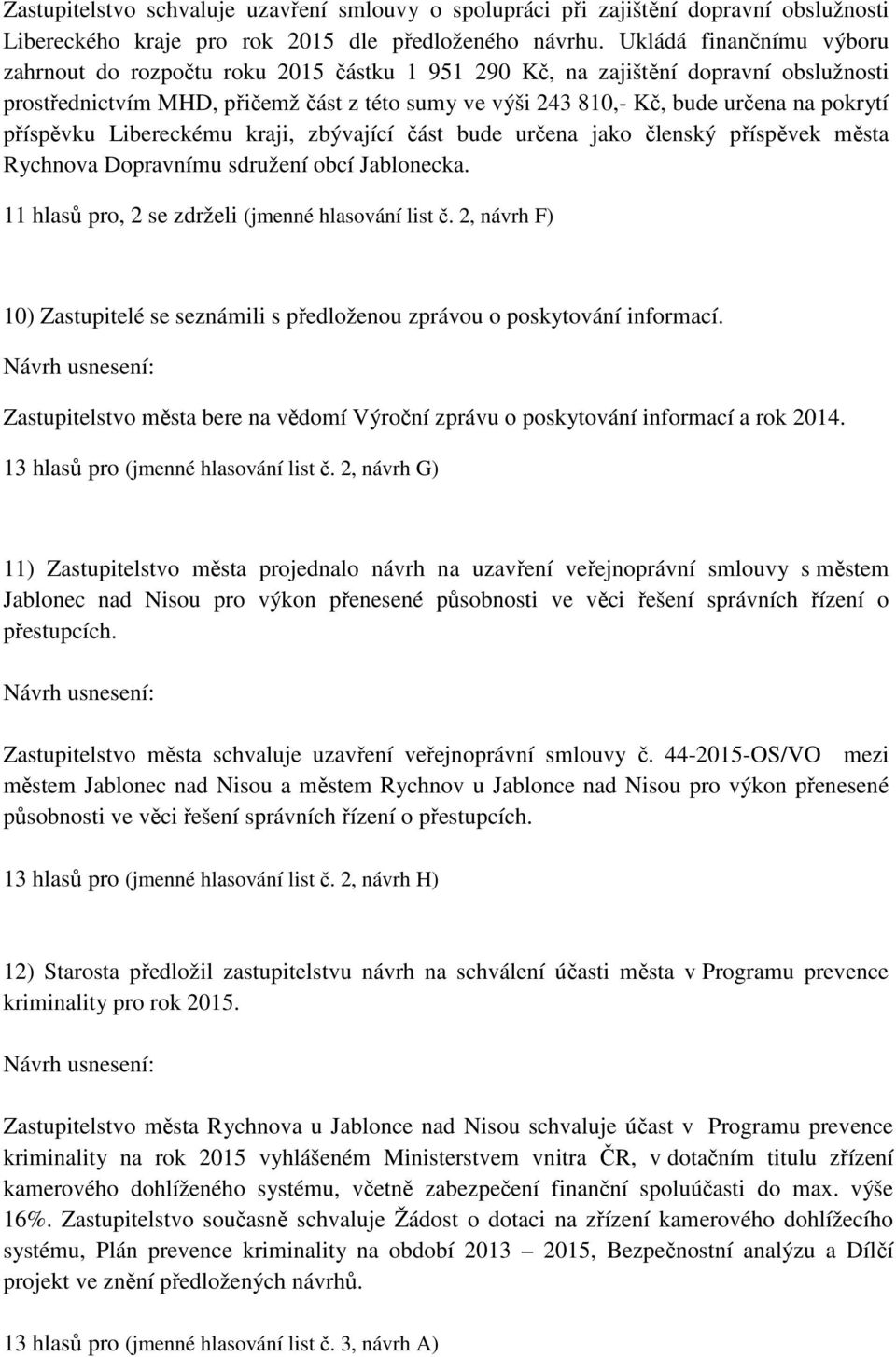 pokrytí příspěvku Libereckému kraji, zbývající část bude určena jako členský příspěvek města Rychnova Dopravnímu sdružení obcí Jablonecka. 11 hlasů pro, 2 se zdrželi (jmenné hlasování list č.