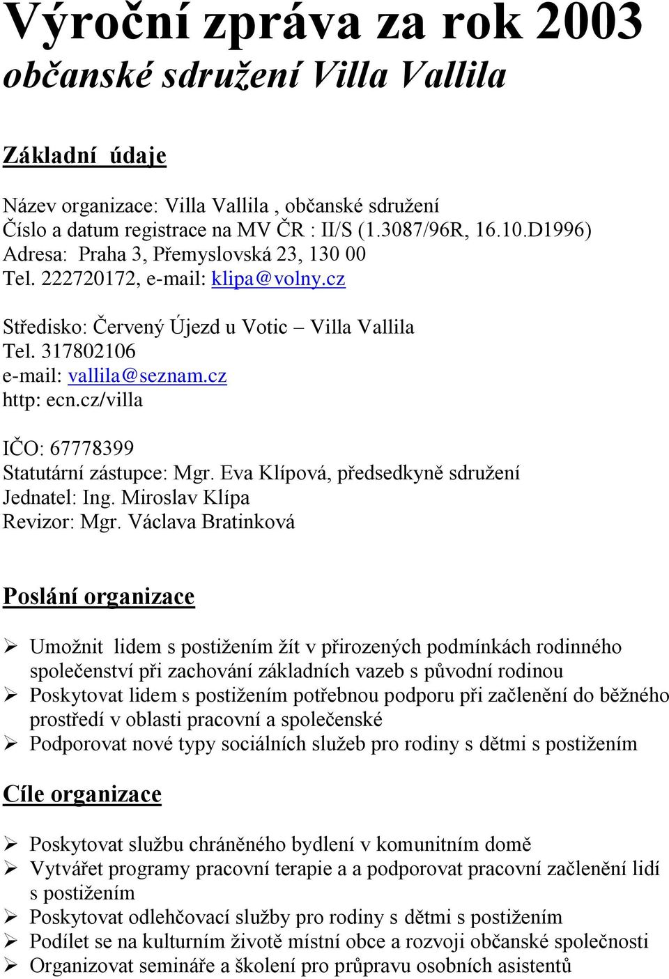 cz/villa IČO: 67778399 Statutární zástupce: Mgr. Eva Klípová, předsedkyně sdružení Jednatel: Ing. Miroslav Klípa Revizor: Mgr.