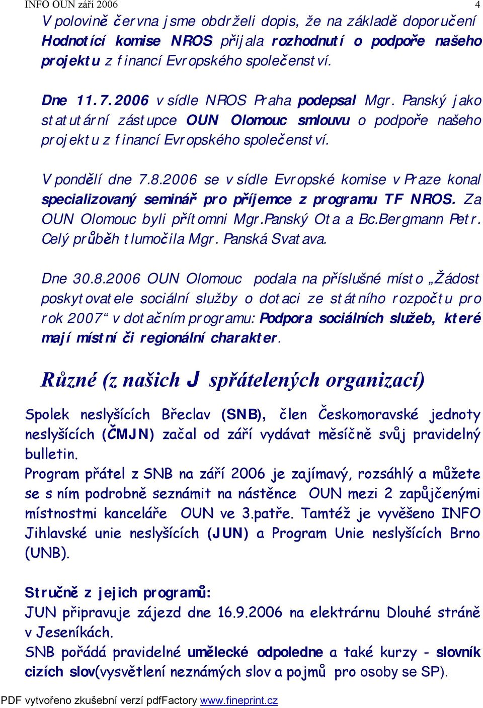 2006 se v sídle Evropské komise v Praze konal specializovaný seminář pro příjemce z programu TF NROS. Za OUN Olomouc byli přítomni Mgr.Panský Ota a Bc.Bergmann Petr. Celý průběh tlumočila Mgr.