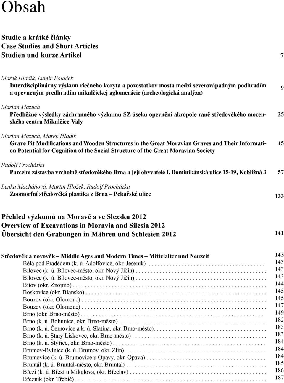 Mikulčice-Valy Marian Mazuch, Marek Hladík Grave Pit Modifications and Wooden Structures in the Great Moravian Graves and Their Information Potential for Cognition of the Social Structure of the