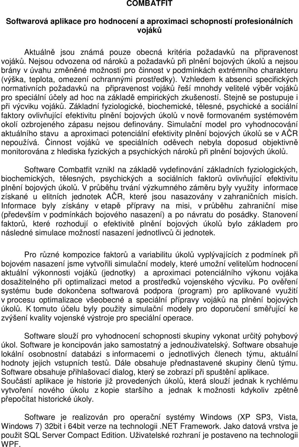 Vzhledem k absenci specifických normativních požadavků na připravenost vojáků řeší mnohdy velitelé výběr vojáků pro speciální účely ad hoc na základě empirických zkušeností.