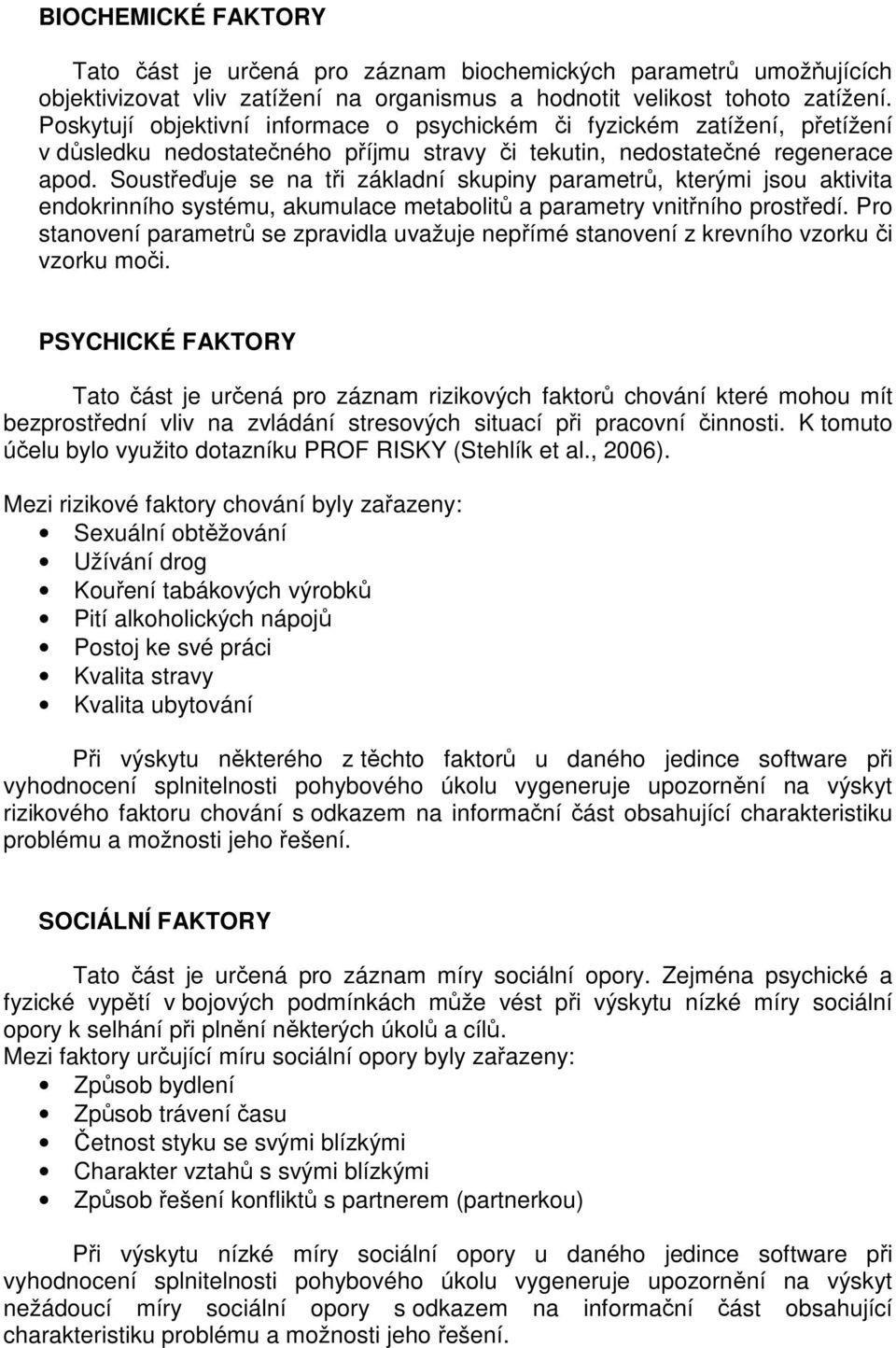 Soustřeďuje se na tři základní skupiny parametrů, kterými jsou aktivita endokrinního systému, akumulace metabolitů a parametry vnitřního prostředí.