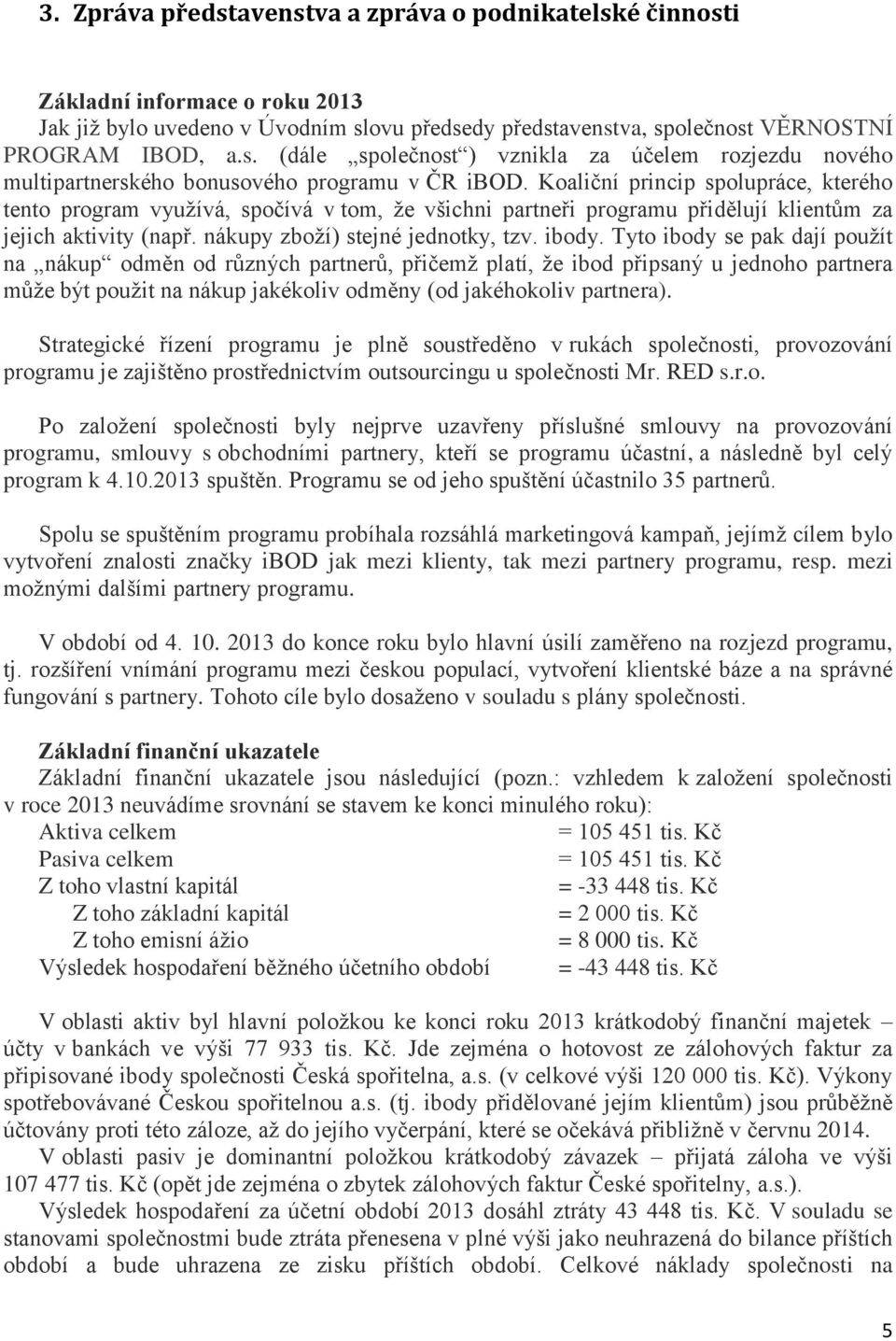 Tyto ibody se pak dají použít na nákup odměn od různých partnerů, přičemž platí, že ibod připsaný u jednoho partnera může být použit na nákup jakékoliv odměny (od jakéhokoliv partnera).