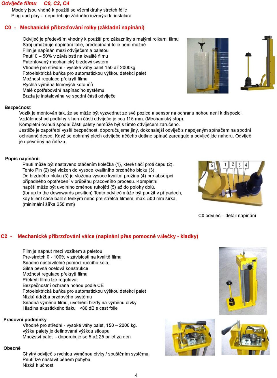 závislosti na kvalitě filmu Patentovaný mechanický brzdový systém Vhodné pro střední - vysoké váhy palet 150 až 2000kg Fotoelektrická buňka pro automatickou výškou detekci palet Možnost regulace