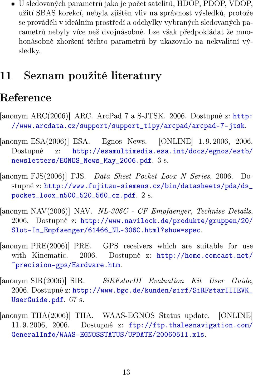 11 Seznam pouºité literatury Reference [anonym ARC(2006)] ARC. ArcPad 7 a S-JTSK. 2006. Dostupné z: http: //www.arcdata.cz/support/support_tipy/arcpad/arcpad-7-jtsk. [anonym ESA(2006)] ESA.