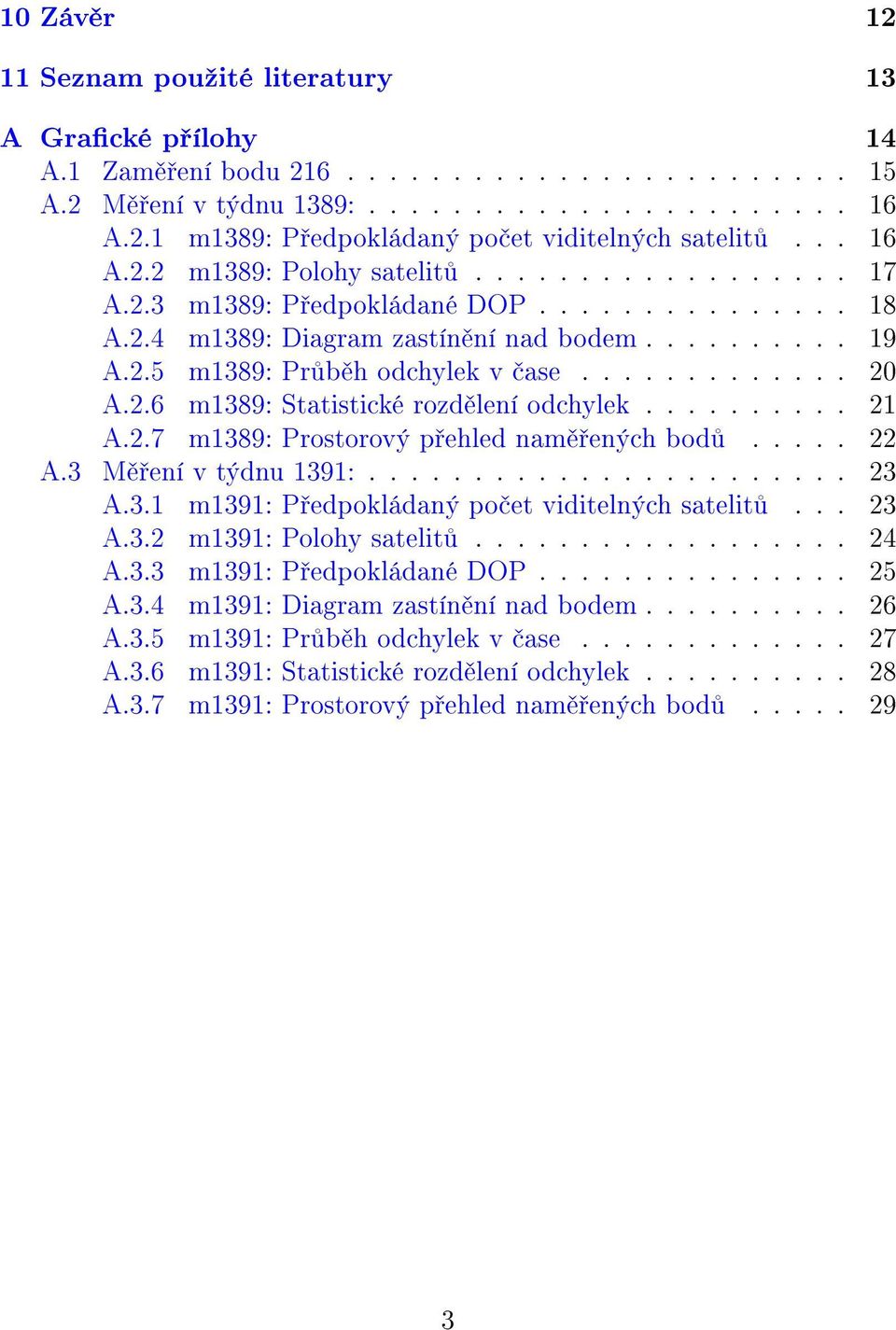 2.6 m1389: Statistické rozd lení odchylek.......... 21 A.2.7 m1389: Prostorový p ehled nam ených bod..... 22 A.3 M ení v týdnu 1391:....................... 23 A.3.1 m1391: P edpokládaný po et viditelných satelit.