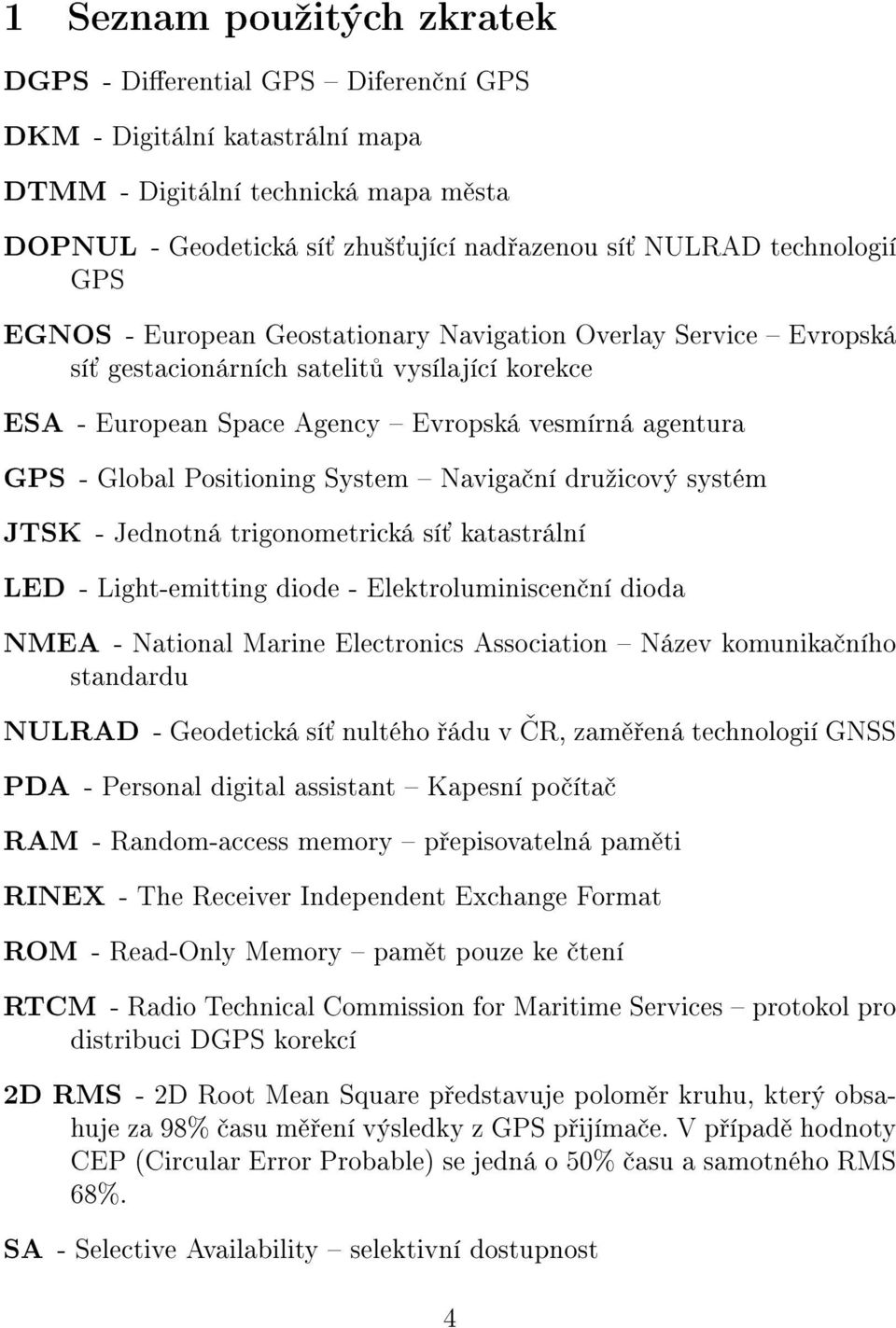 Positioning System Naviga ní druºicový systém JTSK - Jednotná trigonometrická sí katastrální LED - Light-emitting diode - Elektroluminiscen ní dioda NMEA - National Marine Electronics Association