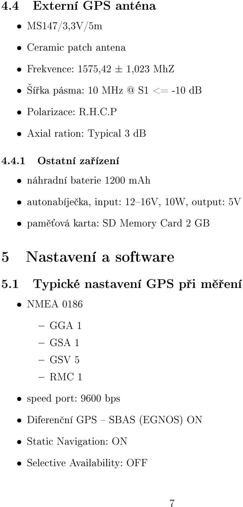 4.1 Ostatní za ízení ˆ náhradní baterie 1200 mah ˆ autonabíje ka, input: 1216V, 10W, output: 5V ˆ pam ová karta: SD Memory Card 2