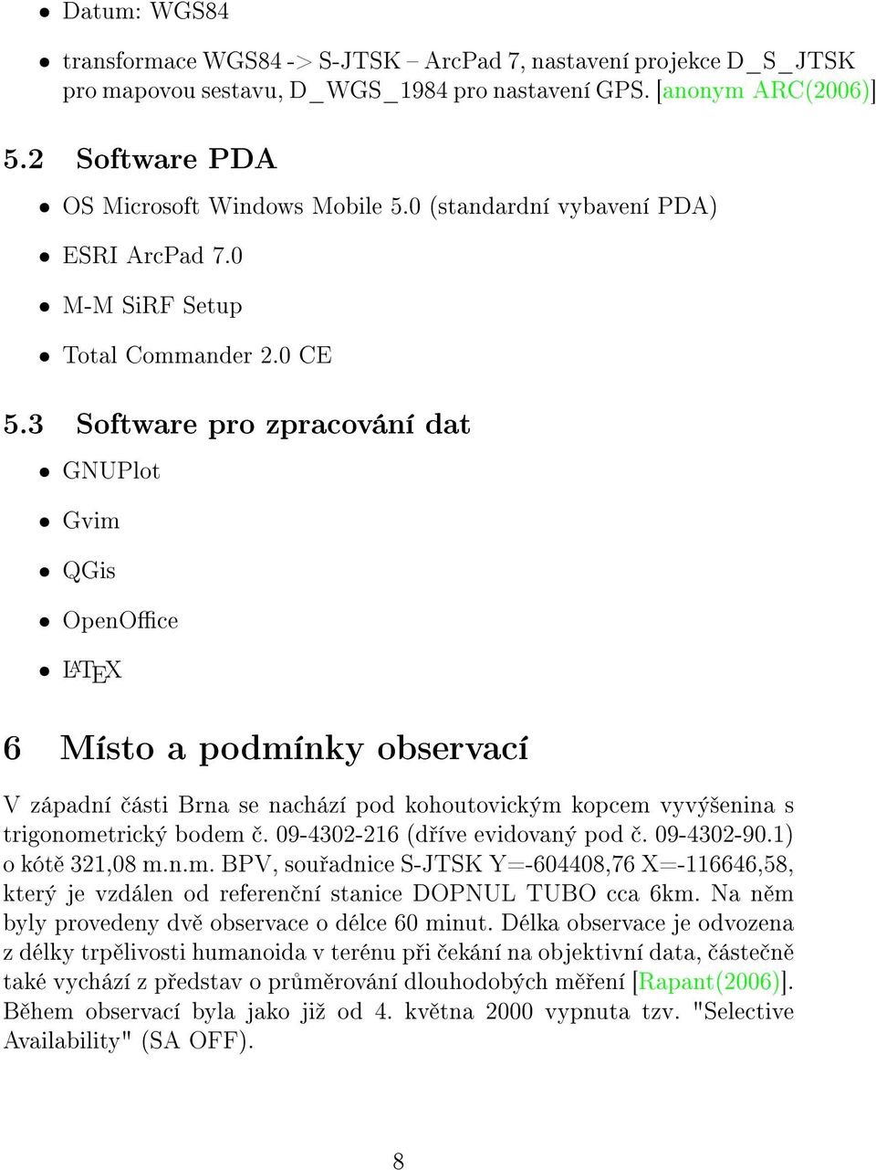 3 Software pro zpracování dat ˆ GNUPlot ˆ Gvim ˆ QGis ˆ OpenOce ˆ L A TEX 6 Místo a podmínky observací V západní ásti Brna se nachází pod kohoutovickým kopcem vyvý²enina s trigonometrický bodem.