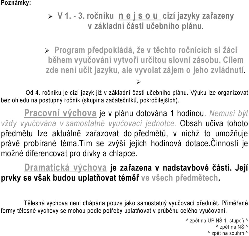 Výuku lze organizovat bez ohledu na postupný ročník (skupina začátečníků, pokročilejších). Pracovní výchova je v plánu dotována 1 hodinou. Nemusí být vždy vyučována v samostatné vyučovací jednotce.