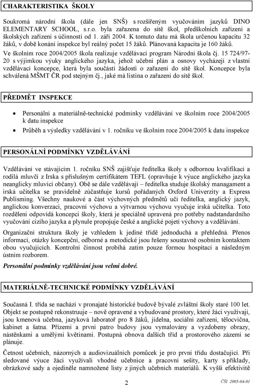 Ve školním roce 2004/2005 škola realizuje vzdělávací program Národní škola čj.