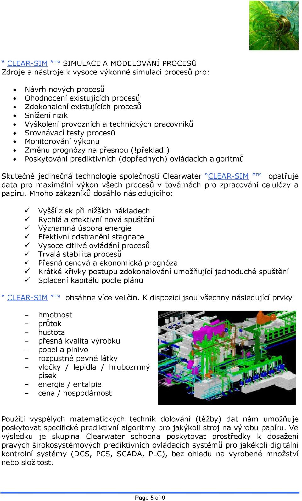 ) Poskytování prediktivních (dopředných) ovládacích algoritmů Skutečně jedinečná technologie společnosti Clearwater CLEAR-SIM opatřuje data pro maximální výkon všech procesů v továrnách pro