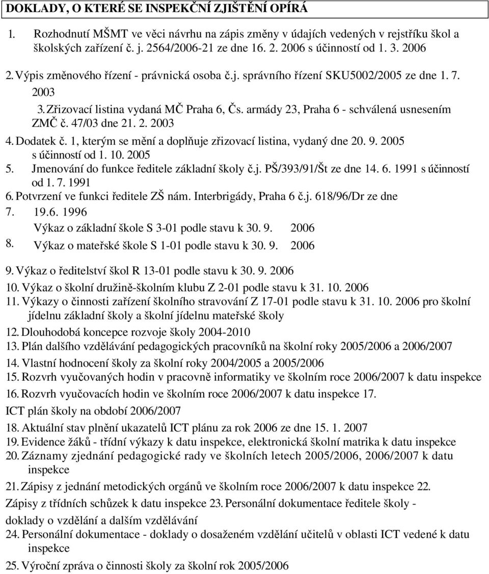 47/03 dne 21. 2. 2003 4. Dodatek č. 1, kterým se mění a doplňuje zřizovací listina, vydaný dne 20. 9. 2005 s účinností od 1. 10. 2005 5. Jmenování do funkce ředitele základní školy č.j. PŠ/393/91/Št ze dne 14.