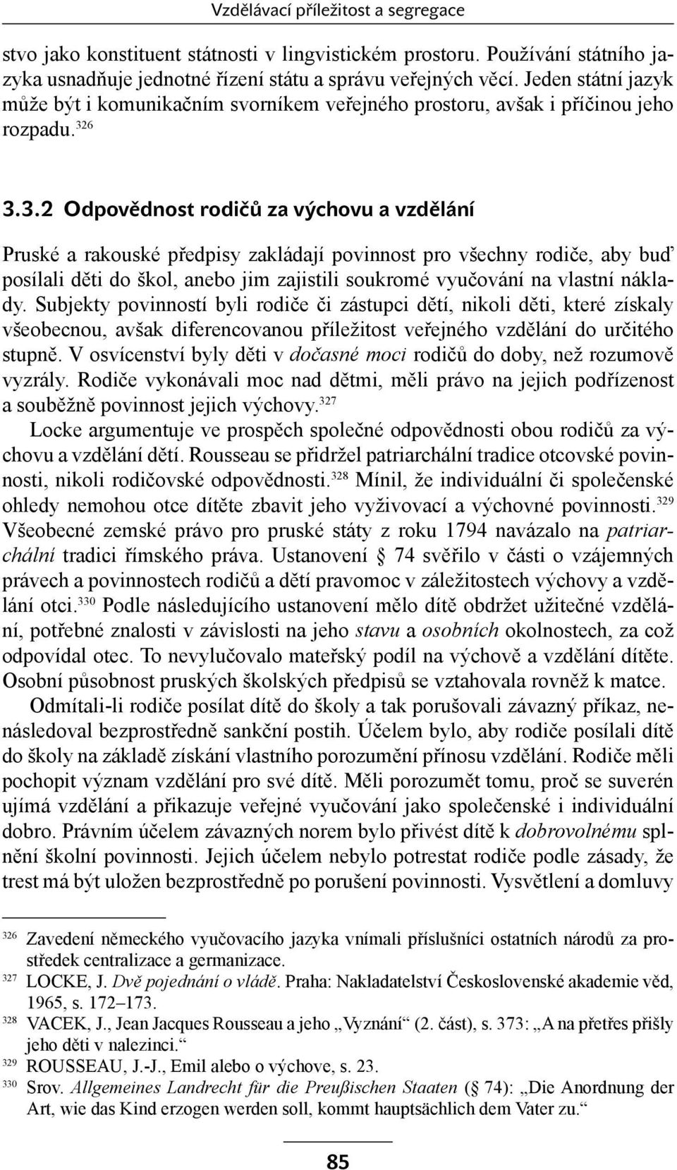 6 3.3.2 Odpovědnost rodičů za výchovu a vzdělání Pruské a rakouské předpisy zakládají povinnost pro všechny rodiče, aby buď posílali děti do škol, anebo jim zajistili soukromé vyučování na vlastní