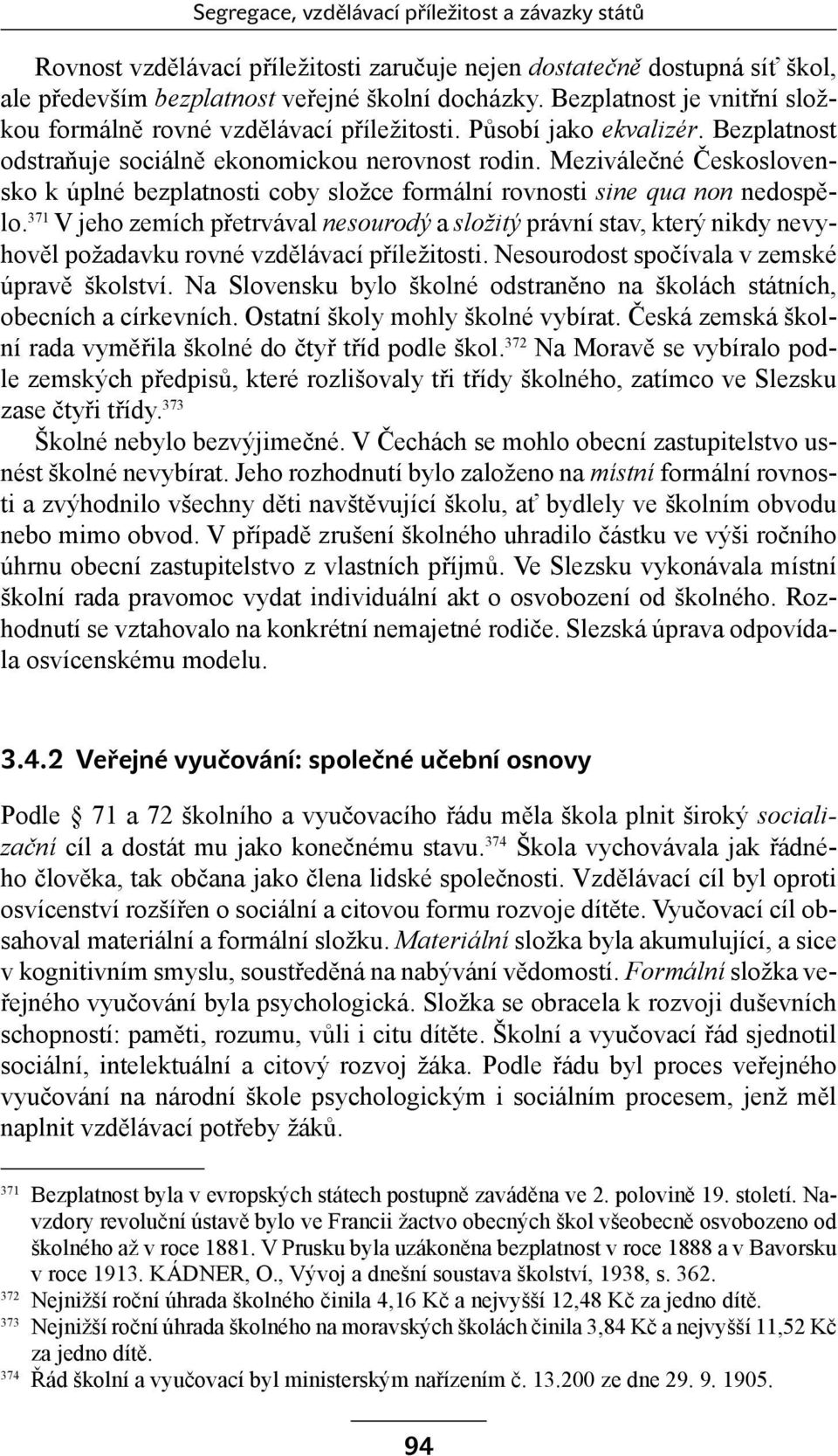 Meziválečné Československo k úplné bezplatnosti coby složce formální rovnosti sine qua non nedospělo.