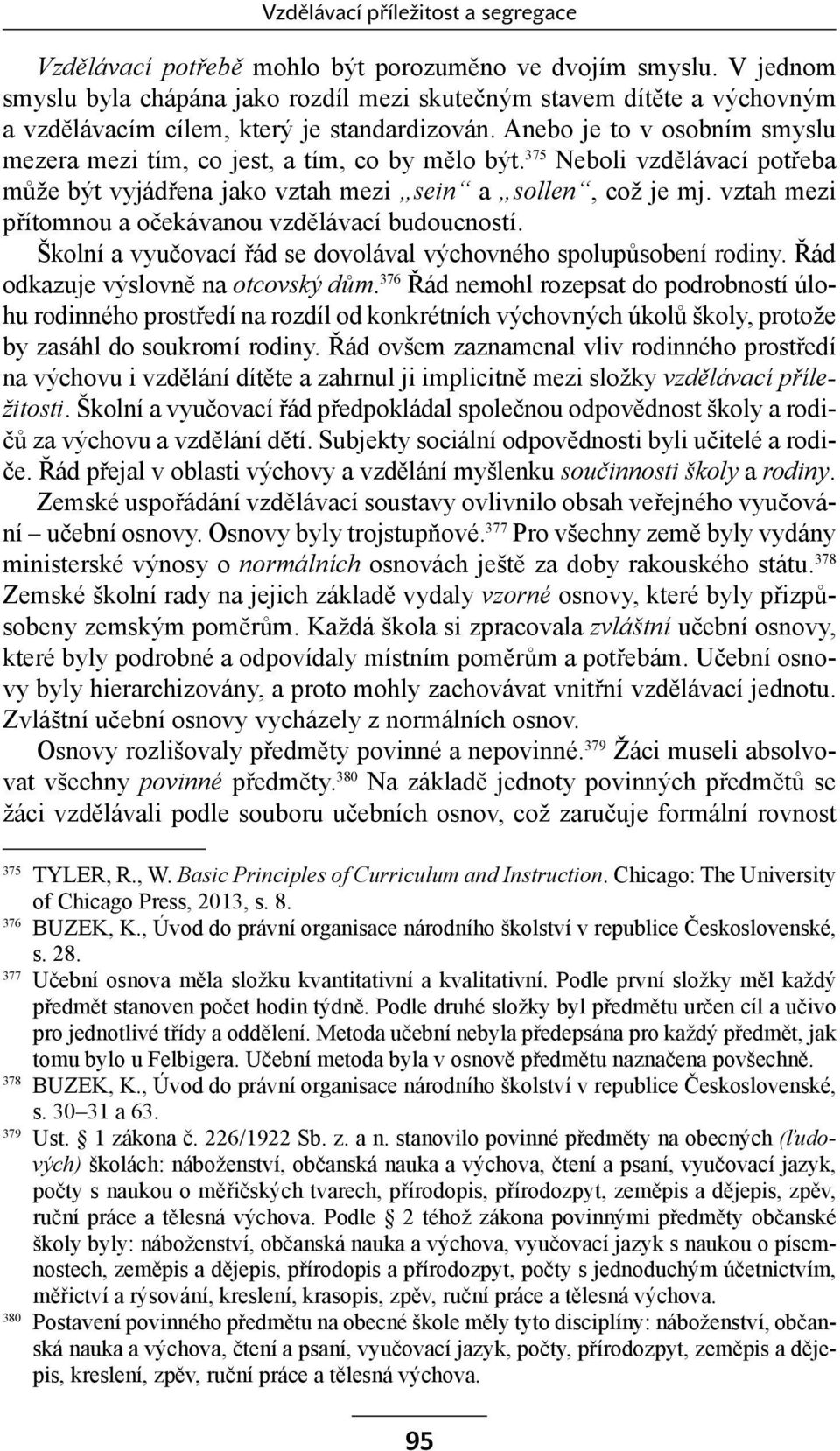 Anebo je to v osobním smyslu mezera mezi tím, co jest, a tím, co by mělo být. 375 Neboli vzdělávací potřeba může být vyjádřena jako vztah mezi sein a sollen, což je mj.