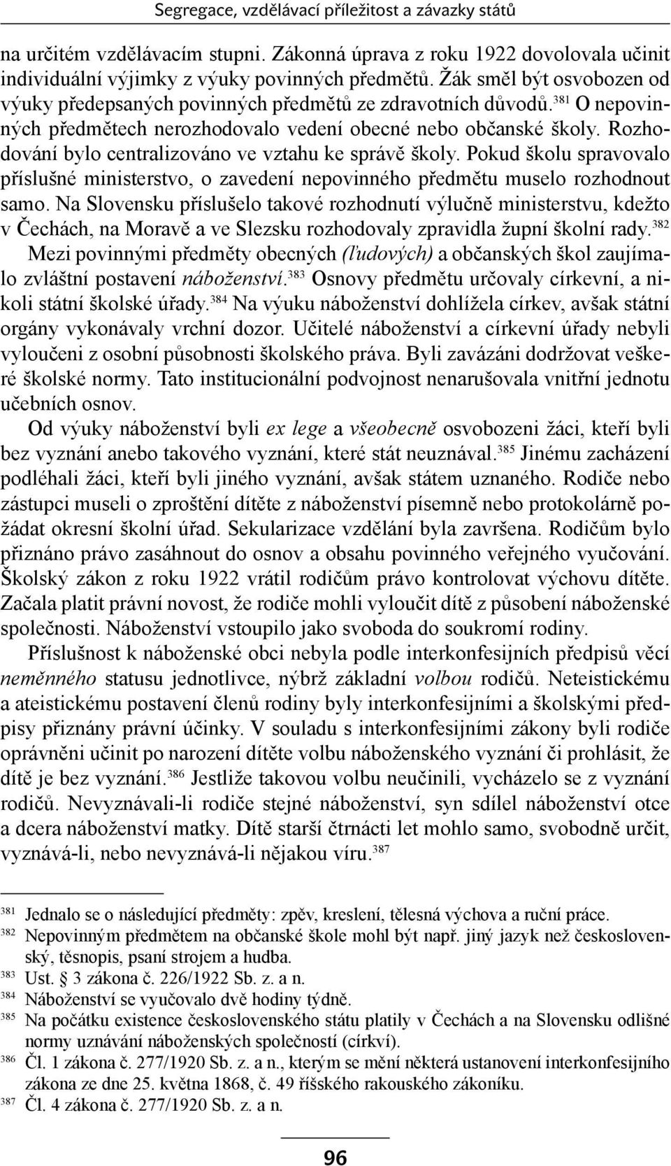 Rozhodování bylo centralizováno ve vztahu ke správě školy. Pokud školu spravovalo příslušné ministerstvo, o zavedení nepovinného předmětu muselo rozhodnout samo.