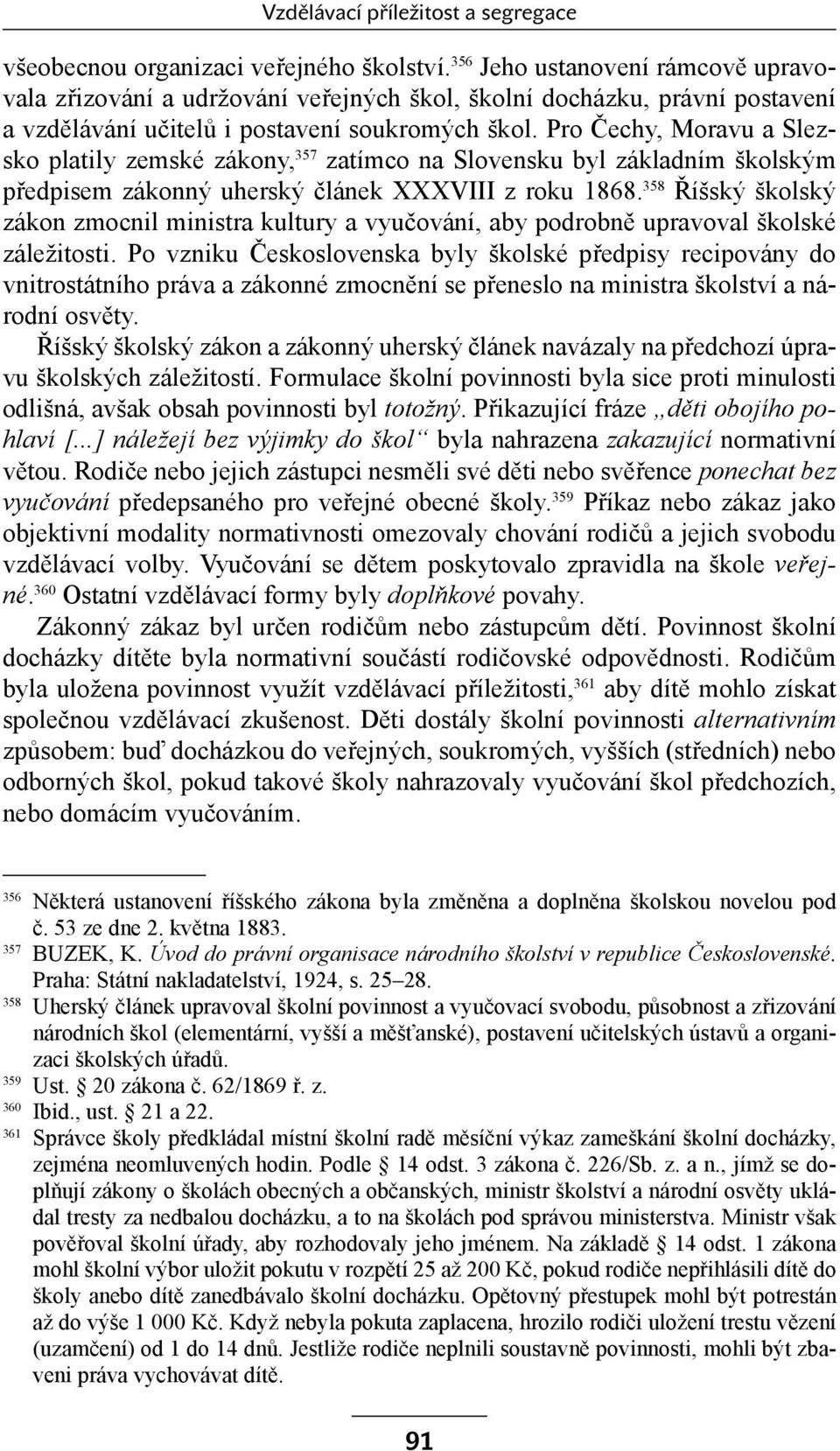 Pro Čechy, Moravu a Slezsko platily zemské zákony, 357 zatímco na Slovensku byl základním školským předpisem zákonný uherský článek XXXVIII z roku 1868.