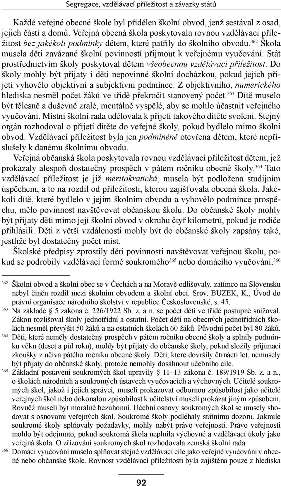 362 Škola musela děti zavázané školní povinností přijmout k veřejnému vyučování. Stát prostřednictvím školy poskytoval dětem všeobecnou vzdělávací příležitost.