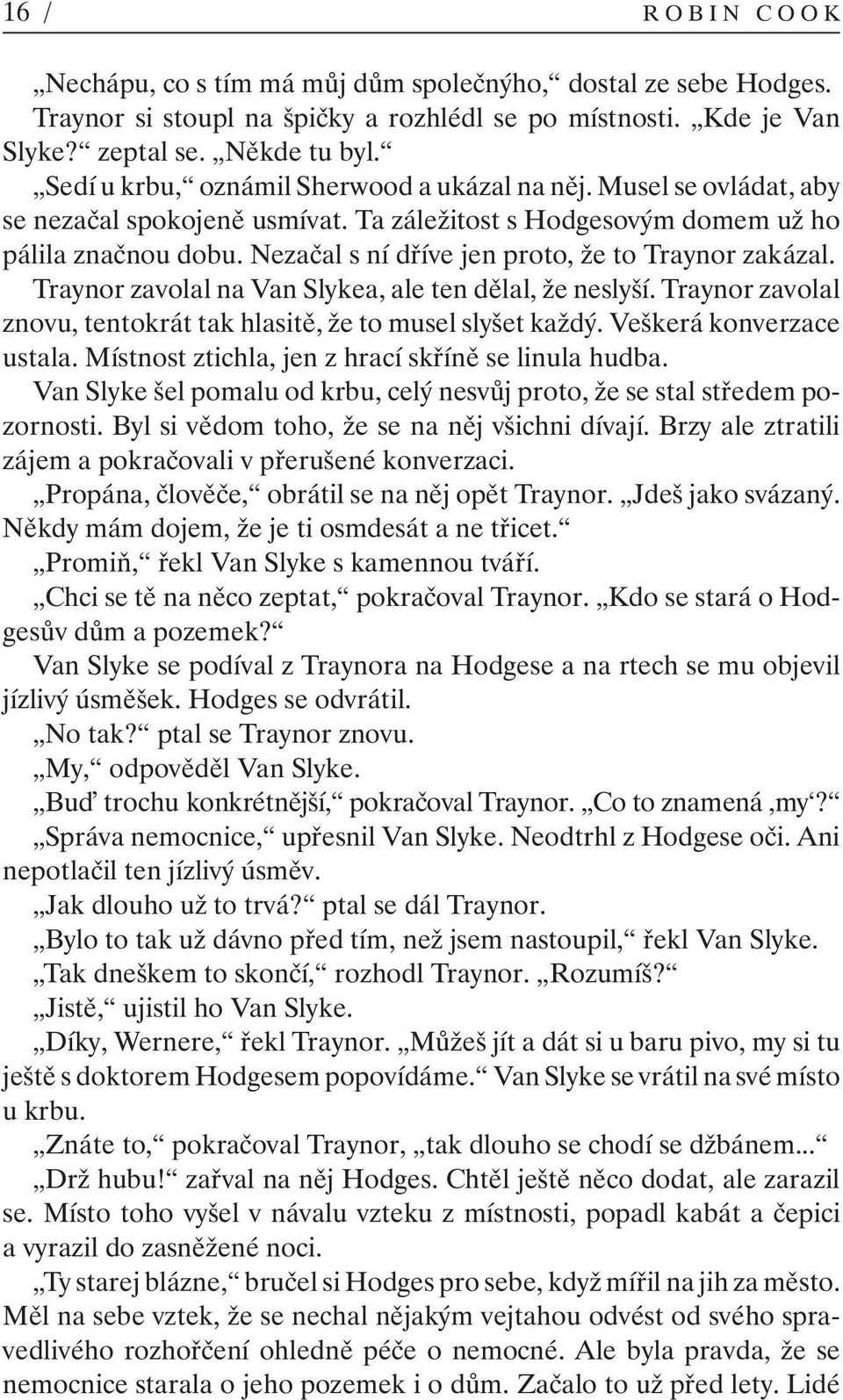 Nezačal s ní dříve jen proto, že to Traynor zakázal. Traynor zavolal na Van Slykea, ale ten dělal, že neslyší. Traynor zavolal znovu, tentokrát tak hlasitě, že to musel slyšet každý.