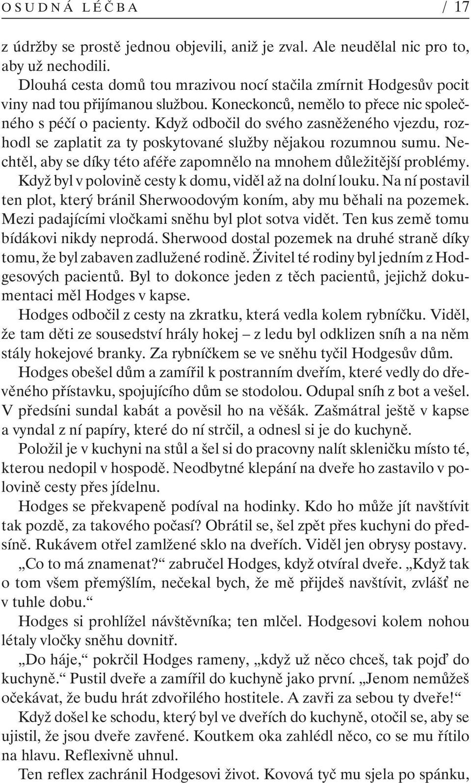 Když odbočil do svého zasněženého vjezdu, rozhodl se zaplatit za ty poskytované služby nějakou rozumnou sumu. Nechtěl, aby se díky této aféře zapomnělo na mnohem důležitější problémy.