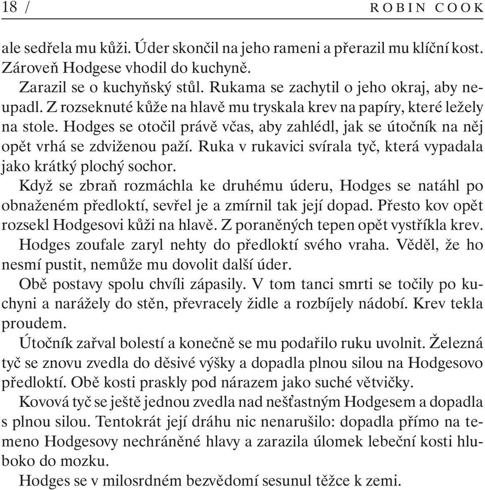 Hodges se otočil právě včas, aby zahlédl, jak se útočník na něj opětvrhá se zdviženou paží. Ruka v rukavici svírala tyč, která vypadala jako krátký plochý sochor.