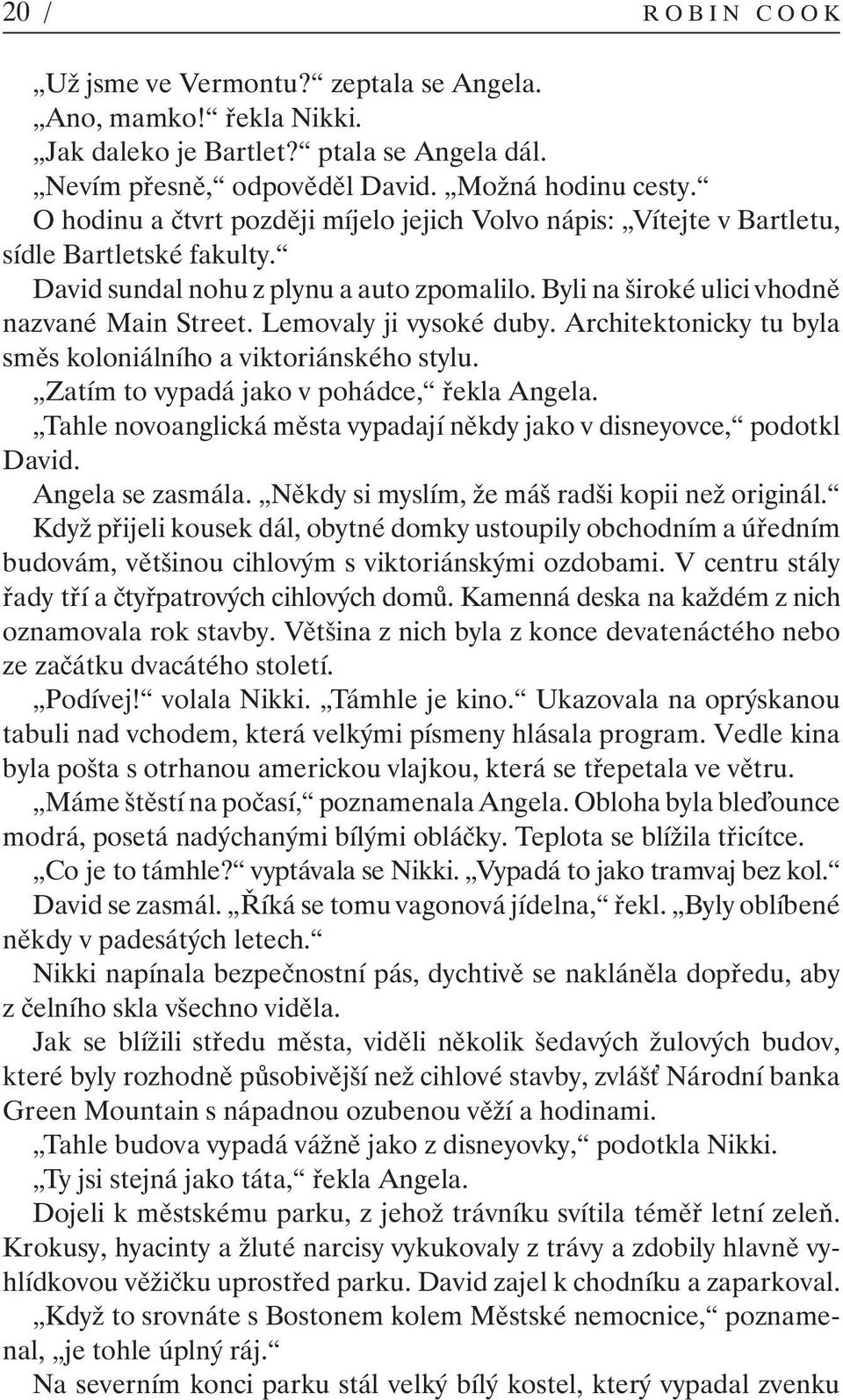 Lemovaly ji vysoké duby. Architektonicky tu byla směs koloniálního a viktoriánského stylu. Zatím to vypadá jako v pohádce, řekla Angela.