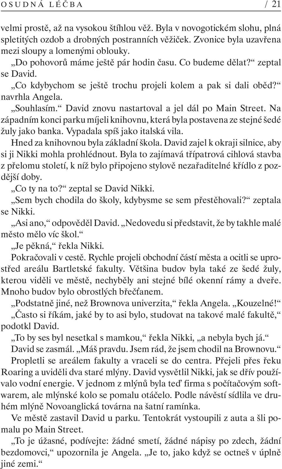 navrhla Angela. Souhlasím. David znovu nastartoval a jel dál po Main Street. Na západním konci parku míjeli knihovnu, která byla postavena ze stejné šedé žuly jako banka.