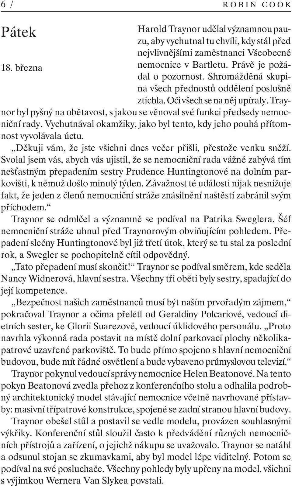 Traynor byl pyšný na obětavost, s jakou se věnoval své funkci předsedy nemocniční rady. Vychutnával okamžiky, jako byl tento, kdy jeho pouhá přítomnost vyvolávala úctu.