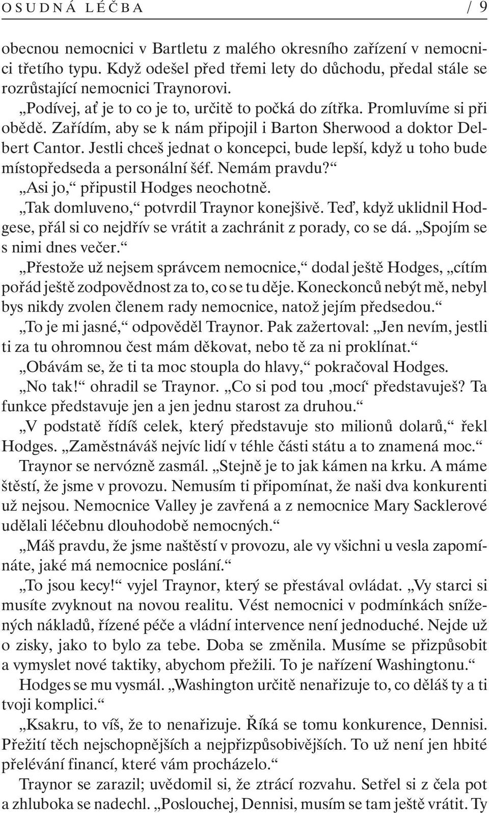 Jestli chceš jednat o koncepci, bude lepší, když u toho bude místopředseda a personální šéf. Nemám pravdu? Asi jo, připustil Hodges neochotně. Tak domluveno, potvrdil Traynor konejšivě.