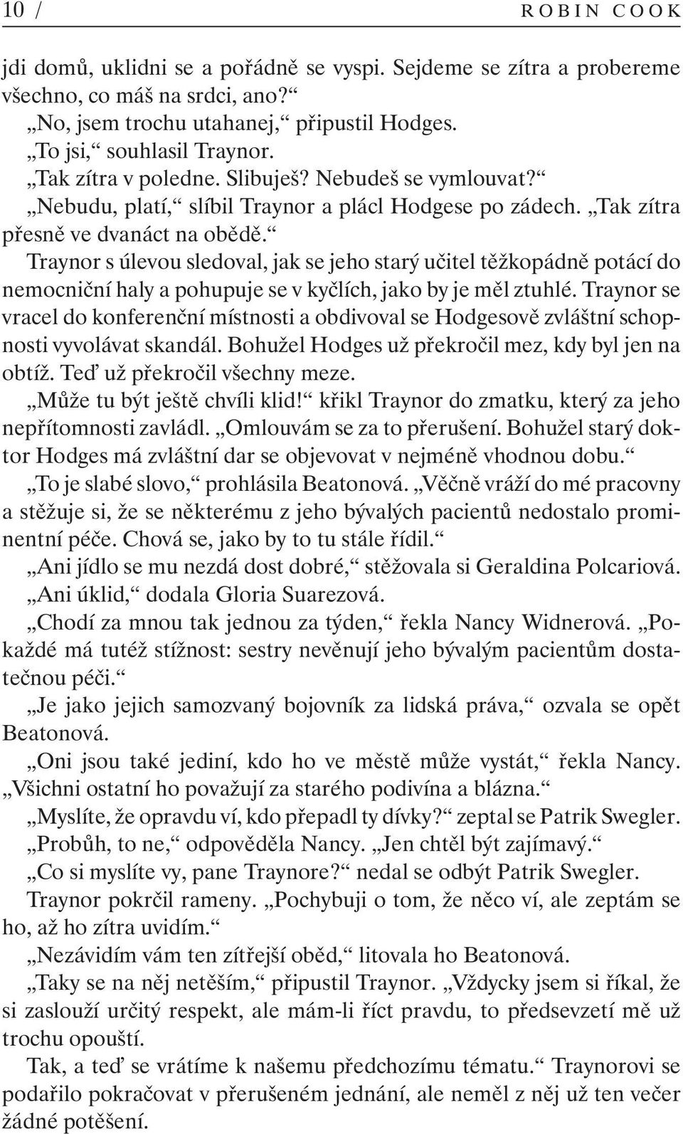 Traynor s úlevou sledoval, jak se jeho starý učitel těžkopádně potácí do nemocniční haly a pohupuje se v kyčlích, jako by je měl ztuhlé.