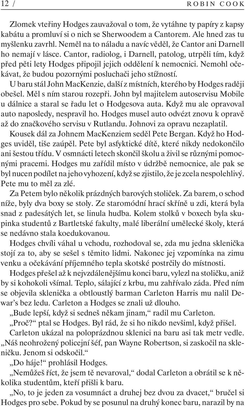 Nemohl očekávat, že budou pozornými posluchači jeho stížností. U baru stál John MacKenzie, další z místních, kterého by Hodges raději obešel. Měl s ním starou rozepři.